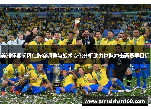 美洲杯期间拜仁阵容调整与战术变化分析助力球队冲击新赛季目标 美洲杯期间拜仁阵容调整与战术变化分析助力球队冲击新赛季目标