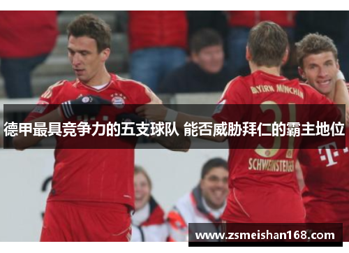 德甲最具竞争力的五支球队 能否威胁拜仁的霸主地位